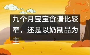 九個(gè)月寶寶食譜比較窄，還是以奶制品為主