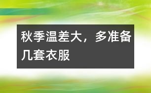 秋季溫差大，多準(zhǔn)備幾套衣服