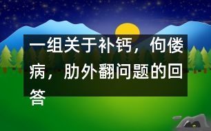 一組關(guān)于補(bǔ)鈣，佝僂病，肋外翻問(wèn)題的回答