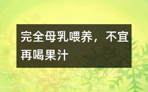 完全母乳喂養(yǎng)，不宜再喝果汁