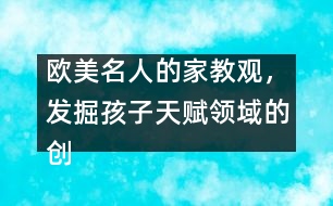 歐美名人的家教觀，發(fā)掘孩子天賦領(lǐng)域的創(chuàng)造力