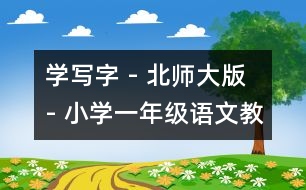 學(xué)寫字 - 北師大版 - 小學(xué)一年級語文教案