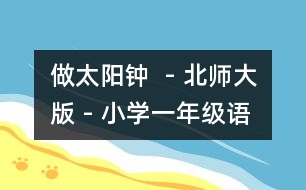 做太陽鐘  - 北師大版 - 小學一年級語文教案