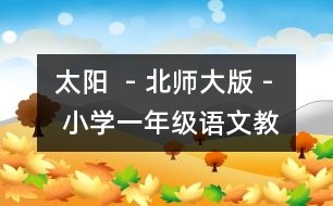 太陽  - 北師大版 - 小學(xué)一年級語文教案