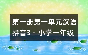 第一冊第一單元漢語拼音3 - 小學(xué)一年級語文教案