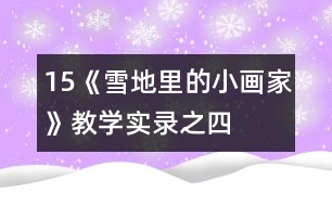 15、《雪地里的小畫家》教學(xué)實錄之四