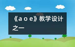 《a o e》教學(xué)設(shè)計(jì)之一