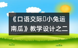 《口語交際?小兔運(yùn)南瓜》教學(xué)設(shè)計(jì)之二