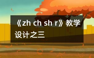 《zh ch sh r》教學設計之三