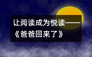 讓閱讀成為“悅讀”――《爸爸回來了》第二課時教學(xué)設(shè)計