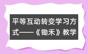 平等互動轉(zhuǎn)變學習方式――《鋤禾》教學設計