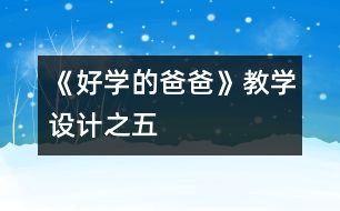 《好學(xué)的爸爸》教學(xué)設(shè)計之五