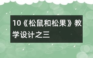 10《松鼠和松果》教學(xué)設(shè)計(jì)之三