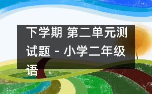 下學期 第二單元測試題 - 小學二年級語文教案