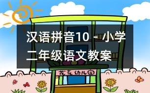 漢語拼音10 - 小學(xué)二年級(jí)語文教案