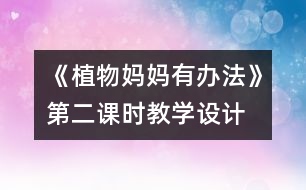 《植物媽媽有辦法》第二課時(shí)教學(xué)設(shè)計(jì)