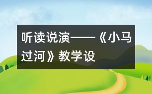 聽、讀、說、演――《小馬過河》教學(xué)設(shè)計