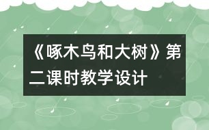 《啄木鳥(niǎo)和大樹(shù)》第二課時(shí)教學(xué)設(shè)計(jì)