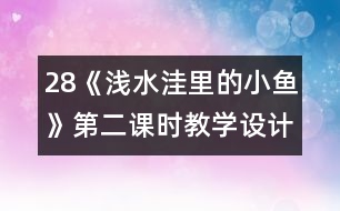 28《淺水洼里的小魚(yú)》第二課時(shí)教學(xué)設(shè)計(jì)之三