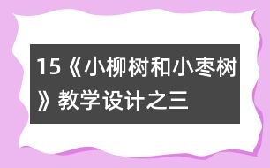 15《小柳樹和小棗樹》教學(xué)設(shè)計(jì)之三