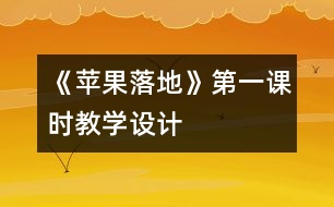 《蘋果落地》第一課時(shí)教學(xué)設(shè)計(jì)