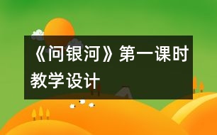 《問銀河》第一課時教學設(shè)計