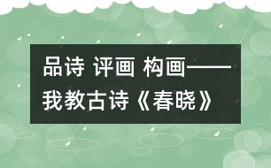 品詩(shī) 評(píng)畫 構(gòu)畫――我教古詩(shī)《春曉》