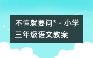 不懂就要問* - 小學(xué)三年級(jí)語文教案