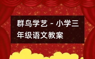 群鳥(niǎo)學(xué)藝 - 小學(xué)三年級(jí)語(yǔ)文教案