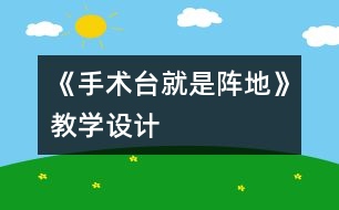 《手術(shù)臺就是陣地》教學(xué)設(shè)計(jì)