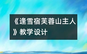 《逢雪宿芙蓉山主人》教學(xué)設(shè)計