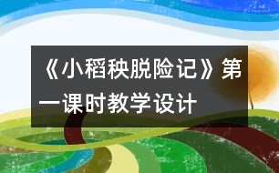 《小稻秧脫險(xiǎn)記》第一課時(shí)教學(xué)設(shè)計(jì)