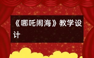 《哪吒鬧海》教學(xué)設(shè)計