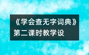 《學(xué)會(huì)查“無(wú)字詞典”》第二課時(shí)教學(xué)設(shè)計(jì)