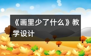 《畫里少了什么》教學(xué)設(shè)計(jì)