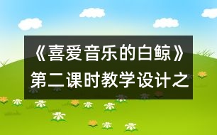 《喜愛音樂的白鯨》第二課時(shí)教學(xué)設(shè)計(jì)之二