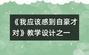 《我應(yīng)該感到自豪才對》教學(xué)設(shè)計之一