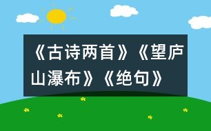 《古詩(shī)兩首》《望廬山瀑布》、《絕句》教學(xué)設(shè)計(jì)之二