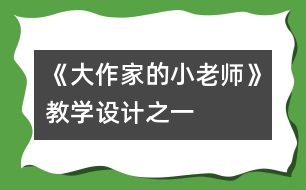 《大作家的小老師》教學(xué)設(shè)計(jì)之一