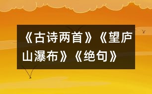 《古詩兩首》《望廬山瀑布》、《絕句》教學(xué)設(shè)計(jì)之一