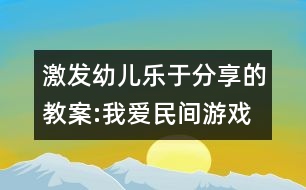 激發(fā)幼兒樂于分享的教案:我愛民間游戲