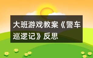 大班游戲教案《警車巡邏記》反思