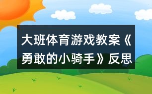 大班體育游戲教案《勇敢的小騎手》反思