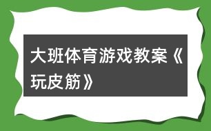 大班體育游戲教案《玩皮筋》