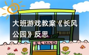 大班游戲教案《長(zhǎng)風(fēng)公園》反思