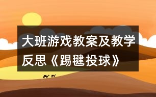 大班游戲教案及教學反思《踢毽投球》