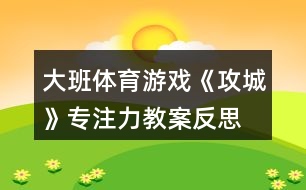 大班體育游戲《攻城》專注力教案反思