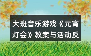 大班音樂(lè)游戲《元宵燈會(huì)》教案與活動(dòng)反思