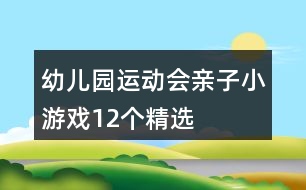 幼兒園運(yùn)動(dòng)會(huì)親子小游戲12個(gè)精選