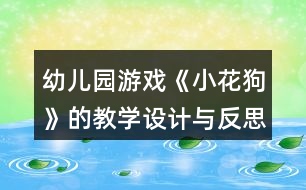 幼兒園游戲《小花狗》的教學(xué)設(shè)計與反思